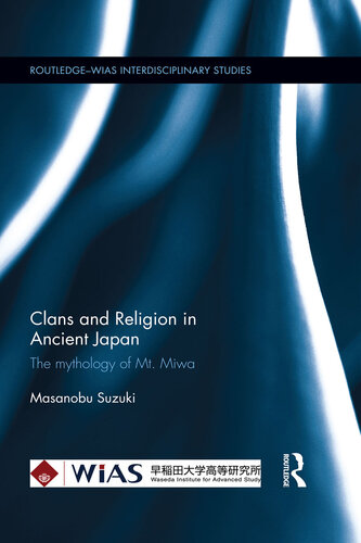 Clans and Religion in Ancient Japan: The mythology of Mt. Miwa (Routledge-WIAS Interdisciplinary Studies)