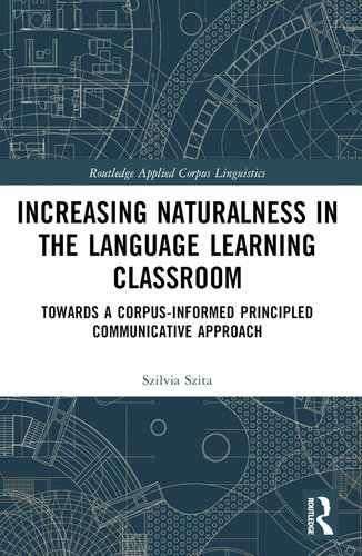 Increasing Naturalness in the Language Learning Classroom: Towards a Corpus-Informed Principled Communicative Approach (Routledge Applied Corpus Linguistics)