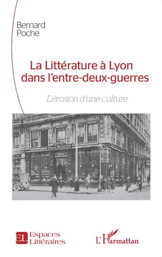 La Littérature à Lyon dans l'entre-deux-guerres: L'érosion d'une culture