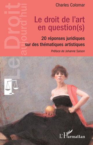 Le droit de l'art en question(s): 20 réponses juridiques sur des thématiques artistiques