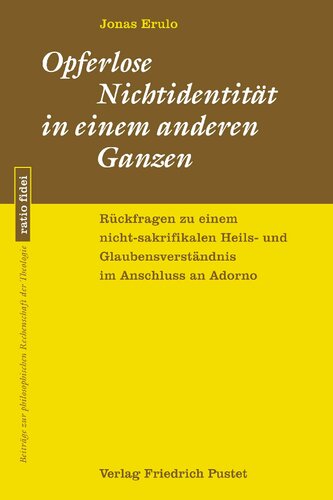 Opferlose Nichtidentität in einem anderen Ganzen: Rückfragen zu einem nicht-sakrifikalen Heils- und Glaubensverständnis im Anschluss an Adorno
