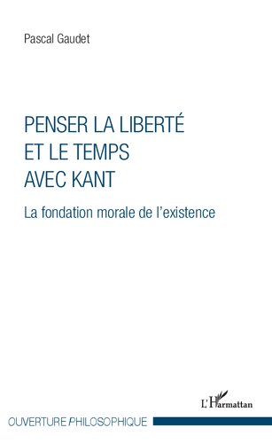Penser la liberté et le temps avec Kant: La fondation morale de l'existence