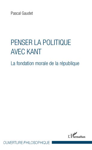 Penser la politique avec Kant: La fondation morale de la république
