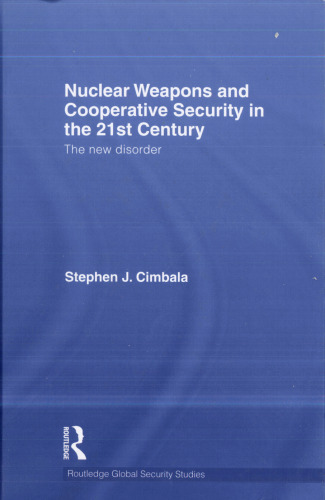 Nuclear Weapons and Cooperative Security in the 21st Century: The New Disorder (Routledge Global Security Studies)