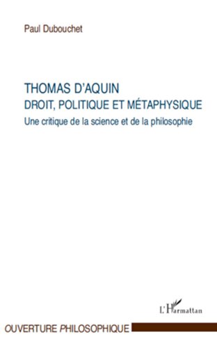 Thomas d'Aquin  droit, politique et métaphysique  Une critique de la science et de la philosophie (Ouverture Philosophique)