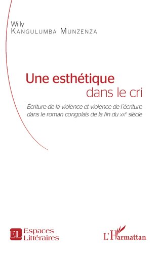Une esthétique dans le cri: Écriture de la violence et violence de l'écriture dans le roman congolais de la fin du XXe siècle
