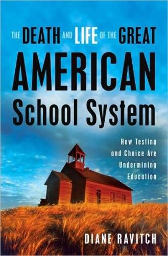 The death and life of the great American school system: How testing and choice are undermining education