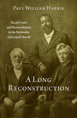 A Long Reconstruction  Racial Caste and Reconciliation in the Methodist Episcopal Church