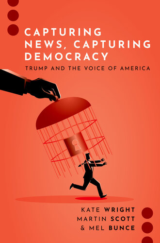 Capturing News, Capturing Democracy  Trump and the Voice of America (Journalism and Political Communication Unbound)
