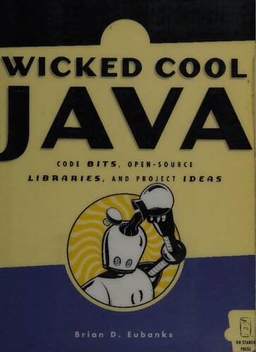 Wicked Cool Java: Code Bits, Open-Source Libraries, and Project Ideas