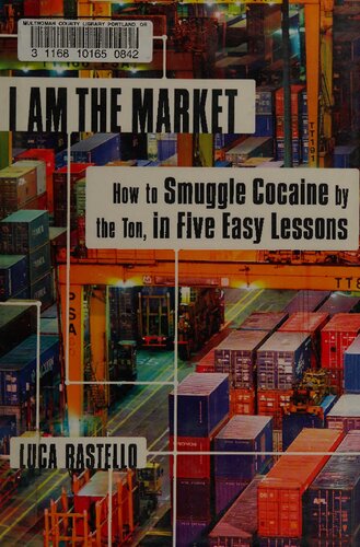 I Am the Market: How to Smuggle Cocaine by the Ton, in Five Easy Lessons