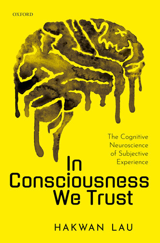 In Consciousness We Trust  The Cognitive Neuroscience of Subjective Experience