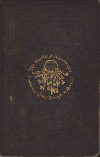 The Practical Housekeeper: a Cyclopedia of Domestic Economy