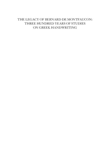 The Legacy of Bernard de Montfaucon: Three Hundred Years of Study on Greek Handwriting: Proceedings of the Seventh International Colloquium of Greek ... 15-20 September 2008) (Bibliologia)