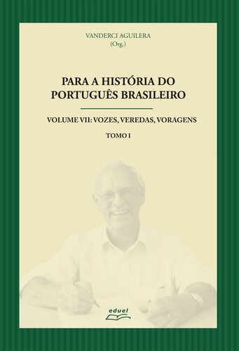 Para a história do português brasileiro. Volume VII: Vozes, Veredas, Voragens. Tomo 1