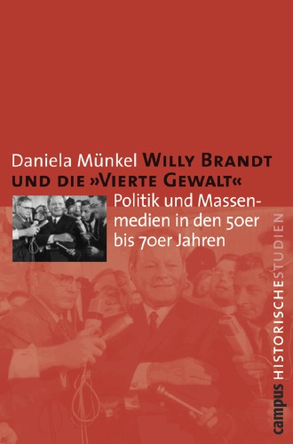 Willy Brandt und die »Vierte Gewalt«: Politik und Massenmedien in den 50er bis 70er Jahren (Campus Historische Studien, Band 41)