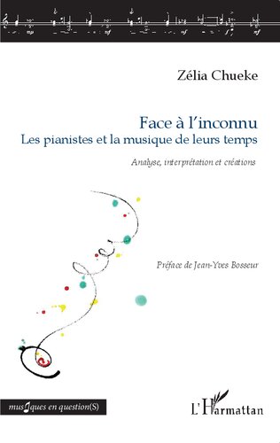 Face à l'inconnu: Les pianistes et la musique de leurs temps Analyse, interprétation et créations