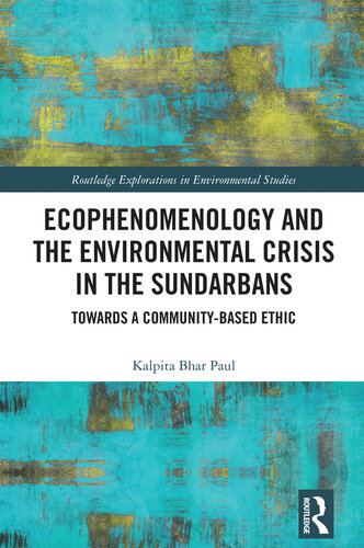 Ecophenomenology and the Environmental Crisis in the Sundarbans  Towards a Community-Based Ethic (Routledge Explorations in Environmental Studies)