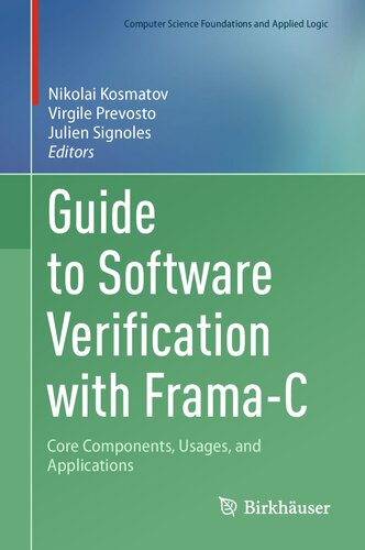 Guide to Software Verification with Frama-C: Core Components, Usages, and Applications (Computer Science Foundations and Applied Logic)