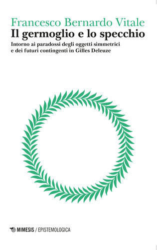 Il germoglio e lo specchio. Intorno ai paradossi degli oggetti simmetrici e dei futuri contingenti in Gilles Deleuze. Vol. 2