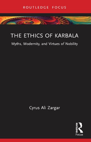 The Ethics of Karbala  Myths, Modernity, and Virtues of Nobility (Islam in the World)