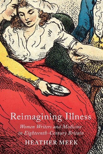 Reimagining Illness  Women Writers and Medicine in Eighteenth-Century Britain (McGill-Queen'sAssociated Medical Services Studies in the History of Medicine, Health, and Society)