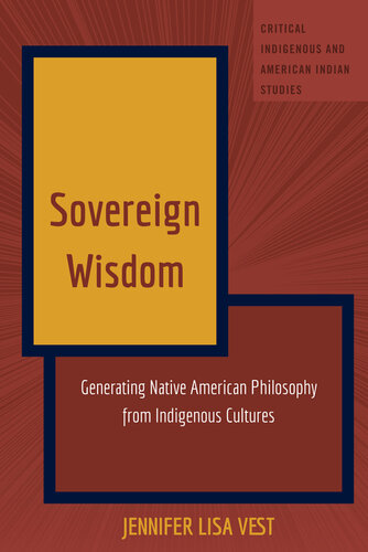 Sovereign Wisdom: Generating Native American Philosophy from Indigenous Cultures (Critical Indigenous and American Indian Studies)