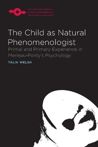 The Child as Natural Phenomenologist: Primal and Primary Experience in Merleau-Ponty's Psychology (Studies in Phenomenology and Existential Philosophy)