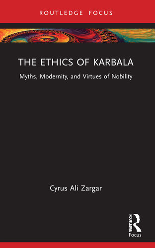 The Ethics of Karbala  Myths, Modernity, and Virtues of Nobility (Islam in the World)