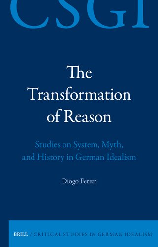 The Transformation of Reason: Studies on System, Myth, and History in German Idealism (Critical Studies in German Idealism, 33)