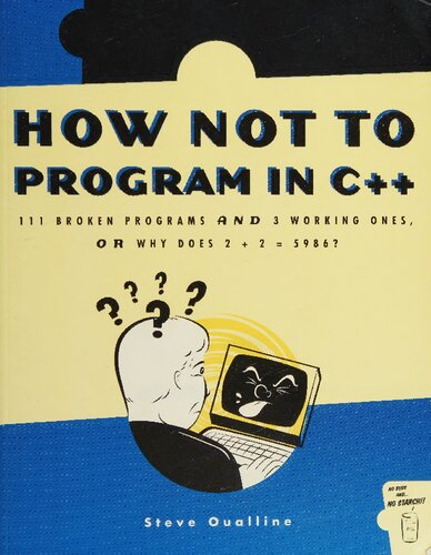 How Not to Program in C++: 111 Broken Programs and 3 Working Ones, or Why Does 2+2 = 5986?
