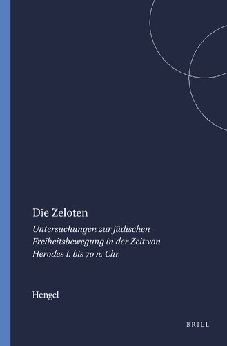 Die Zeloten: Untersuchungen zur jüdischen Freiheitsbewegung in der Zeit von Herodes I. bis 70 n. Chr