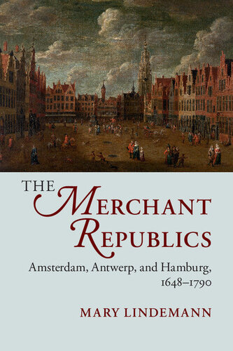 The Merchant Republics: Amsterdam, Antwerp, and Hamburg, 1648–1790