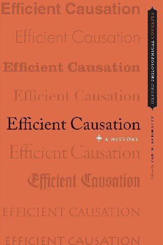 Efficient Causation: A History (Oxford Philosophical Concepts)