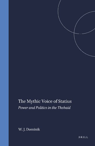 The Mythic Voice of Statius: Power and Politics in the Thebaid (Mnemosyne, Bibliotheca Classica Batava Supplementum)