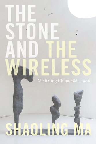 The Stone and the Wireless: Mediating China, 1861–1906 (Sign, Storage, Transmission)