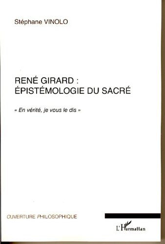 René Girard : épistémologie du sacré: En vérité je vous le dis