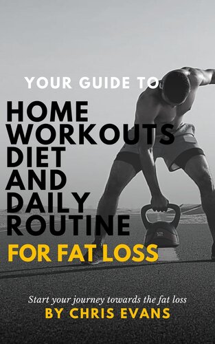 Your Guide to Home Workouts, Diet, and Daily Routine for Fat Loss: Achieve Sustainable Weight Loss and Improved Health with Practical Tips and Strategies