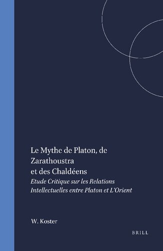 Le Mythe de Platon, de Zarathoustra et des Chaldeens. Etude critique sur les relations intellectuelles entre Platon et l'Orient.