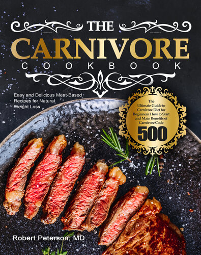 The Carnivore Cookbook: The Ultimate Guide to Carnivore Diet for Beginners: How to Start and Main Benefits of Carnivore Code | Easy and Delicious Meat-Based Recipes for Natural Weight Loss