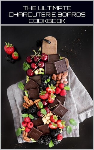 THE ULTIMATE CHARCUTERIE BOARDS AND PLATTERS COOKBOOK: Master the Art of Stylish Entertaining with Deliciously Curated Spreads