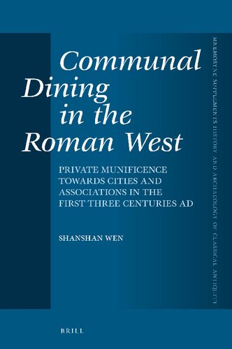 Communal Dining in the Roman West Private Munificence Towards Cities and Associations in the First Three Centuries AD (Mnemosyne Supplements; History and Archaeology of Classical Antiquity, 457)