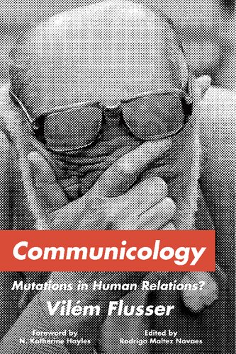 Communicology: Mutations in Human Relations? (Sensing Media: Aesthetics, Philosophy, and Cultures of Media)