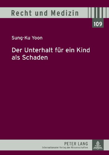 Der Unterhalt für ein Kind als Schaden: Eine rechtsvergleichende Darstellung zur deutschen und südkoreanischen Rechtslage hinsichtlich der ... neugeborenes Leben