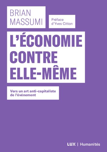 L'économie contre elle-même  Vers un art anti-capitaliste de l'événement (Collection Humanités)
