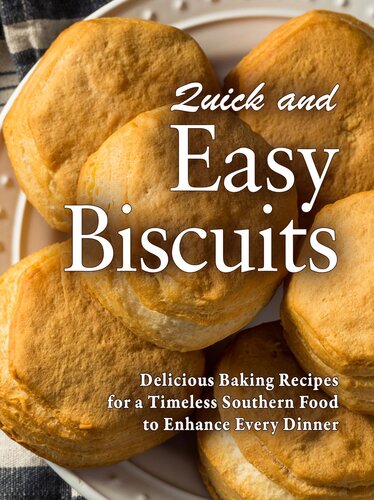 Quick and Easy Biscuits: Delicious Baking Recipes for a Timeless Southern Food to Enhance Every Dinner