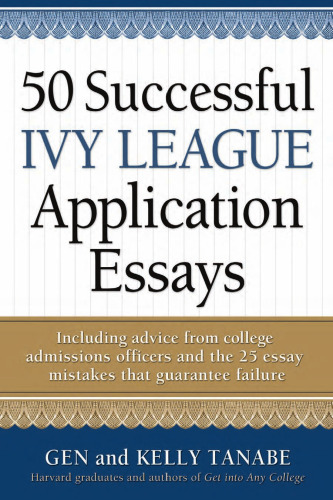 50 Successful Ivy League Application Essays : Includes Advice from College Admissions Officers and the 25 Essay Mistakes That Guarantee Failure