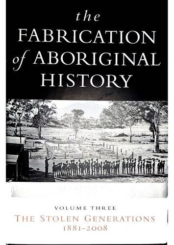 The Fabrication of Aboriginal History, Vol. 3: The Stolen Generations (1881-2008)