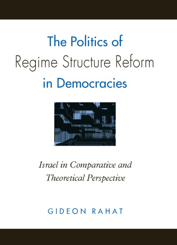 The Politics of Regime Structure Reform in Democracies: Israel in Comparative and Theoretical Perspective (S U N Y Series in Israeli Studies)
