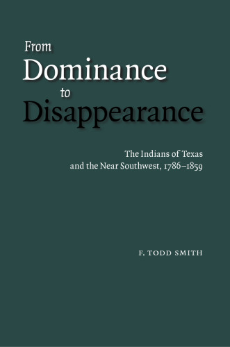 From Dominance to Disappearance: The Indians of Texas and the Near Southwest, 1786-1859